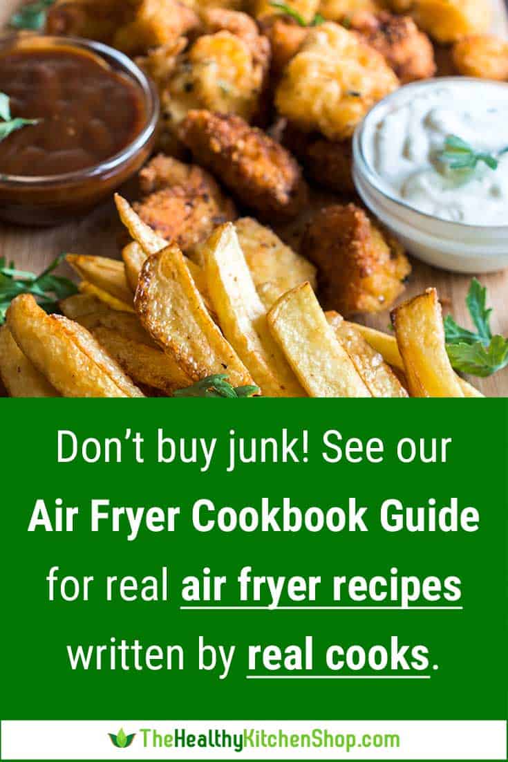 Don't buy junk! See our Air Fryer Cookbook Guide for real air fryer recipes written by real cooks.