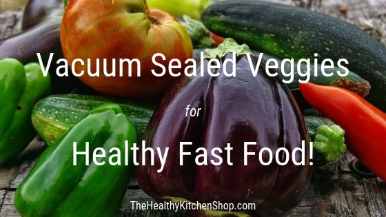Vacuum Sealed Vegetables for Healthy Fast Food!